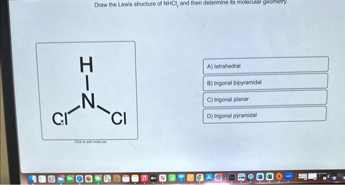 Draw the Lewis structure of \( \mathrm{NHCl}_{2} \) and then determine its molecular geometry.