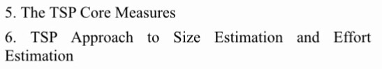 5. The TSP Core Measures 6. TSP Approach to Size Estimation and Effort Estimation