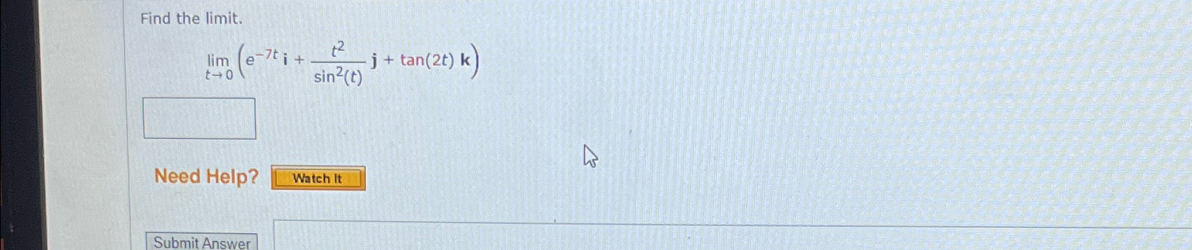 Solved Find the limit.limt→0(e-7ti+t2sin2(t)j+tan(2t)k)Need | Chegg.com