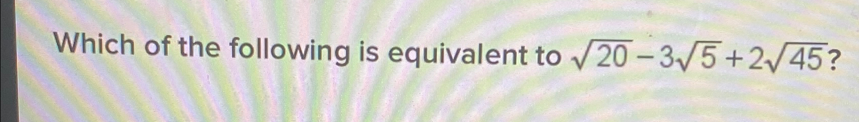 Solved Which of the following is equivalent to | Chegg.com