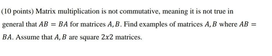 Solved (10 points) Matrix multiplication is not commutative, | Chegg.com