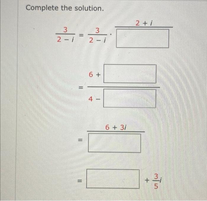 Solved Complete the solution. 2+ i 21 3 2-i 3 2- i 6 + 4 - 6 | Chegg.com