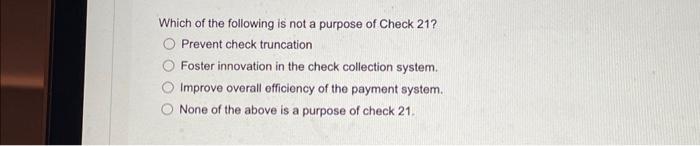 Solved Which of the following is not a purpose of Check 21? | Chegg.com