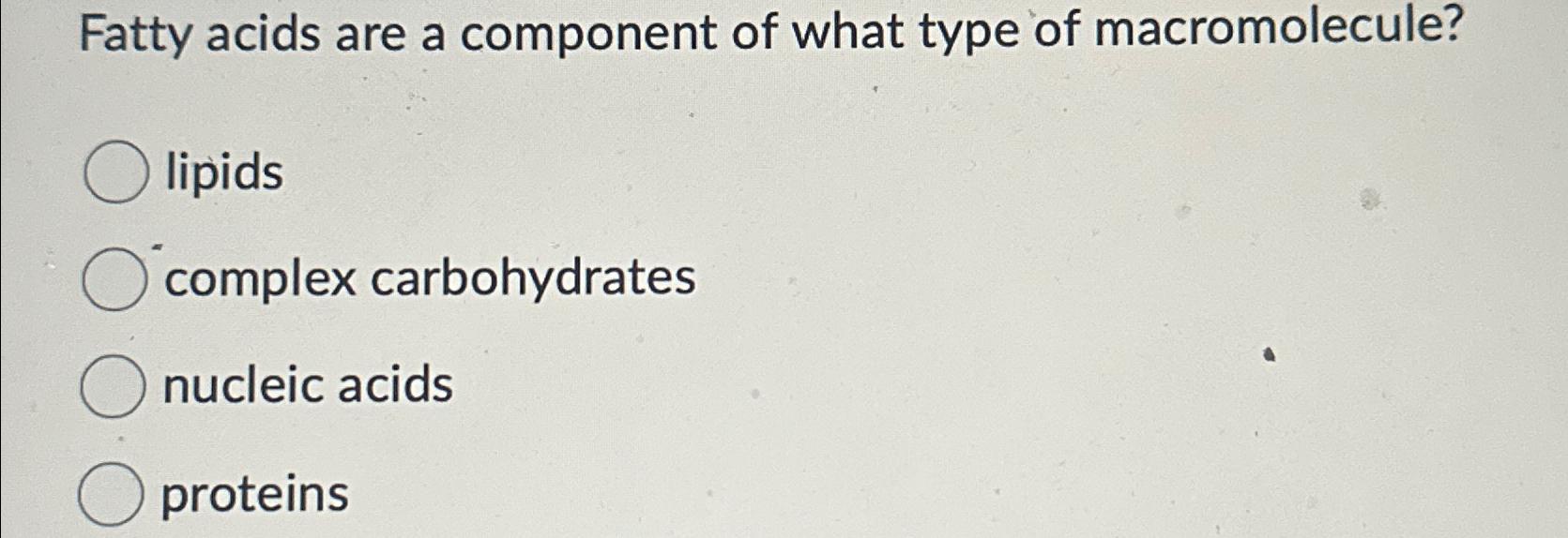 Solved Fatty acids are a component of what type of
