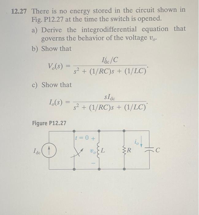 2.27 There is no energy stored in the circuit shown in Fig. P12.27 at the time the switch is opened.
a) Derive the integrodif