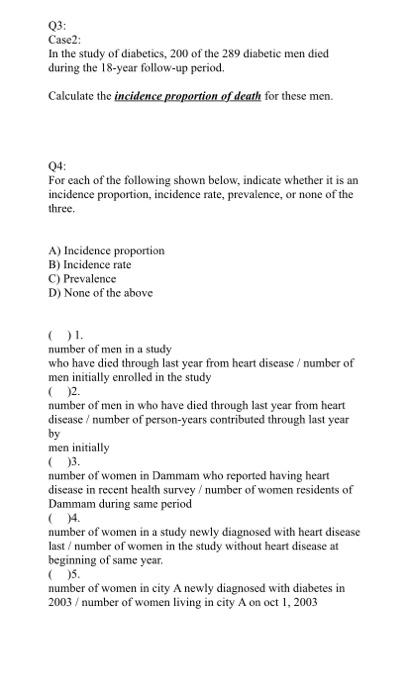 Q3: Case2: In the study of diabetics, 200 of the 289 diabetic men died during the 18-year follow-up period. Calculate the inc