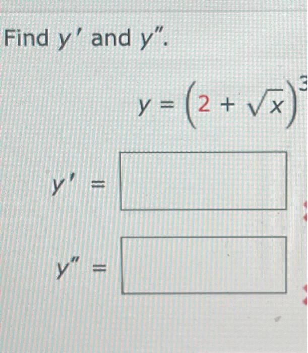 Find \( y^{\prime} \) and \( y^{\prime \prime} \) \[ \begin{array}{l} y=(2+\sqrt{x})^{3} \\ y^{\prime}=\square \\ y^{\prime \