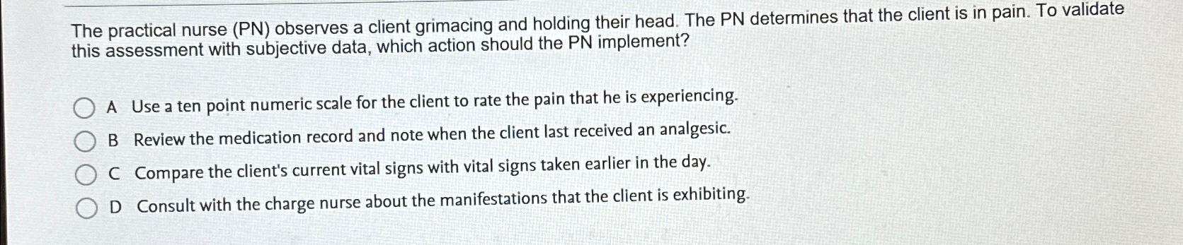 Solved The Practical Nurse (PN) ﻿observes A Client Grimacing | Chegg.com