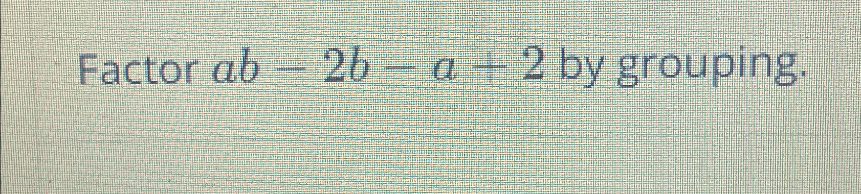 Solved Factor Ab-2b-a+2 ﻿by Grouping. | Chegg.com