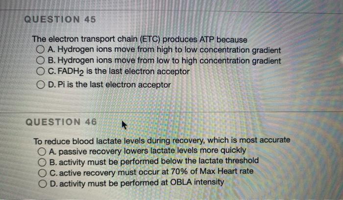 QUESTION 45 The electron transport chain (ETC) produces ATP because O A. Hydrogen ions move from high to low concentration gr