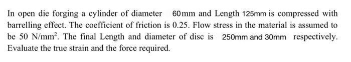 Solved In open die forging a cylinder of diameter 60mm and | Chegg.com