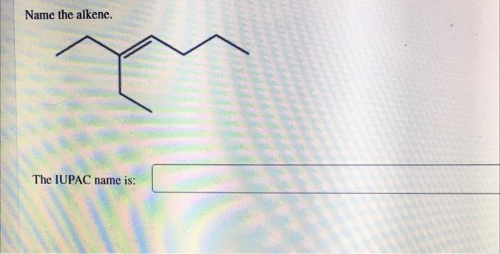 Name the alkene.
The IUPAC name is: