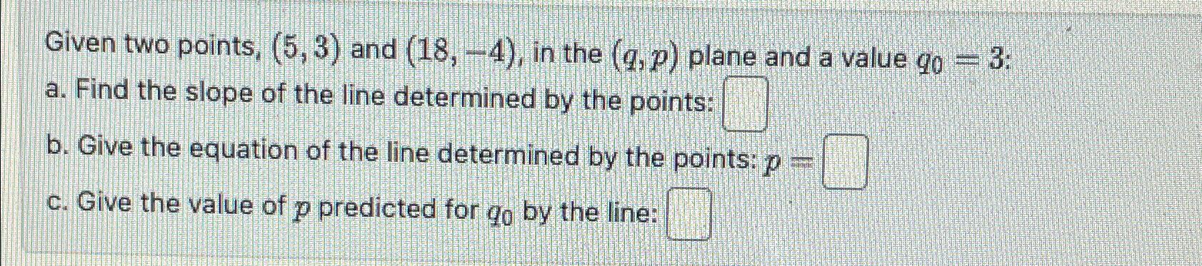 Solved Given Two Points, (5,3) ﻿and (18,-4), ﻿in The (q,p) | Chegg.com