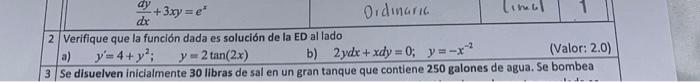 \[ \frac{d y}{d x}+3 x y=e^{x} \] 2 Verifique que la función dada es solución de la ED al lado a) \( \quad y^{\prime}=4+y^{2}