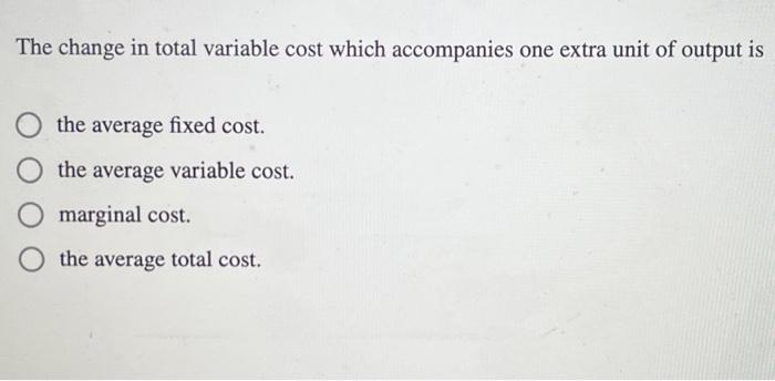 Solved The change in total variable cost which accompanies | Chegg.com