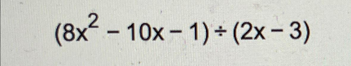 Solved (8x2-10x-1)÷(2x-3) | Chegg.com