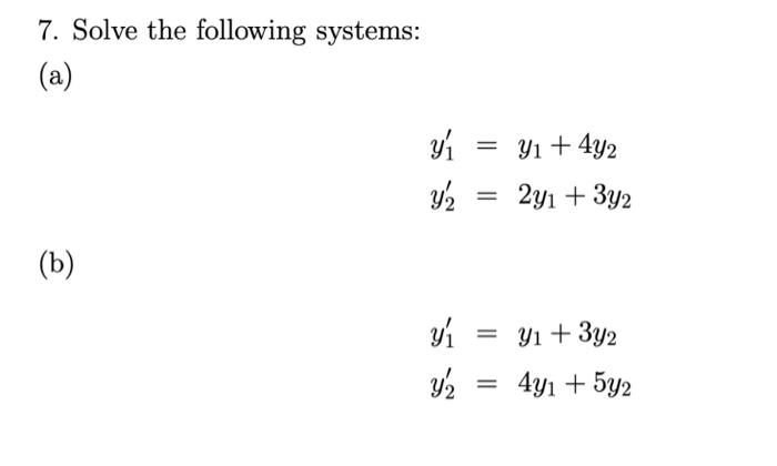 7. Solve the following systems: (a) \[ \begin{array}{l} y_{1}^{\prime}=y_{1}+4 y_{2} \\ y_{2}^{\prime}=2 y_{1}+3 y_{2} \end{a