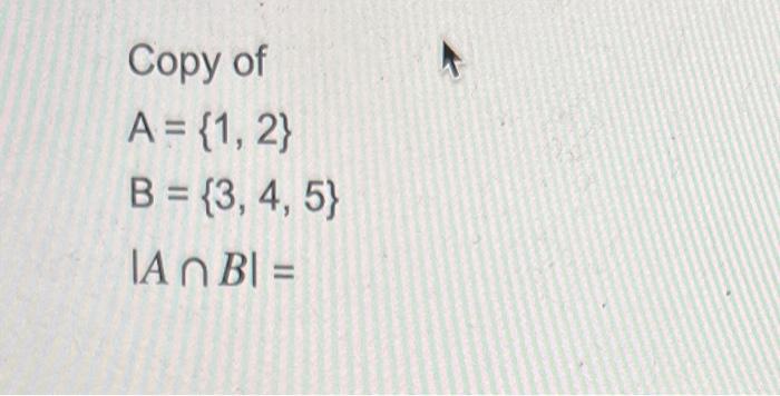 Solved Copy of A={1,2}B={3,4,5}∣A∩B∣= | Chegg.com