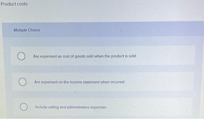 Solved Product costs: Multiple Choice Are expensed as cost | Chegg.com
