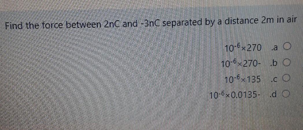 Solved Find the force between 2nC and -3nC separated by a | Chegg.com