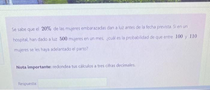 Se sabe que el \( 20 \% \) de las mujeres embarazadas dan a luz antes de la fecha prevista. Si en un hospital, han dado a luz