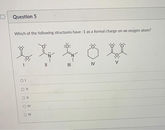 Which of the following structures have - 1 as a formal charge on an oxygen atom?