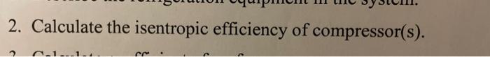 2. Calculate the isentropic efficiency of compressor(s).