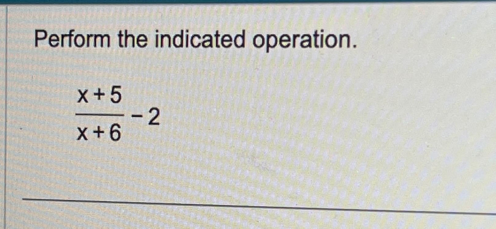 Solved Perform the indicated operation.x+5x+6-2 | Chegg.com