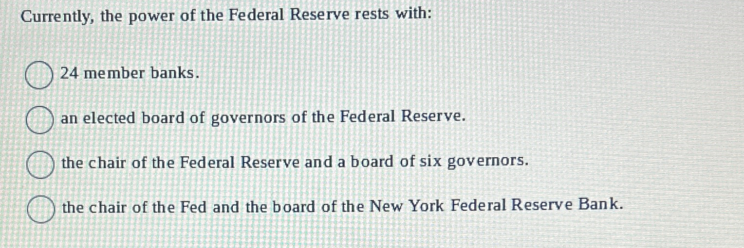 Solved Currently, the power of the Federal Reserve rests | Chegg.com