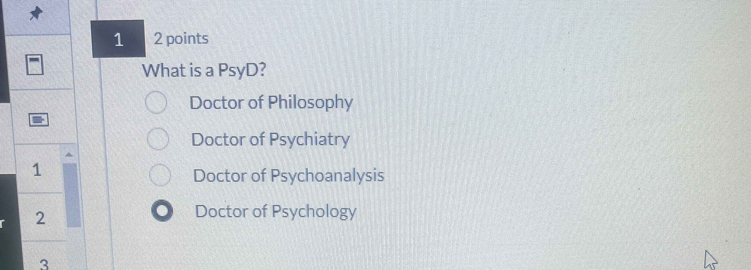 12 ﻿pointsWhat is a PsyD?Doctor of PhilosophyDoctor