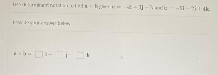 Solved Use determinant notation to find a×b given a=−4i+3j−k | Chegg.com