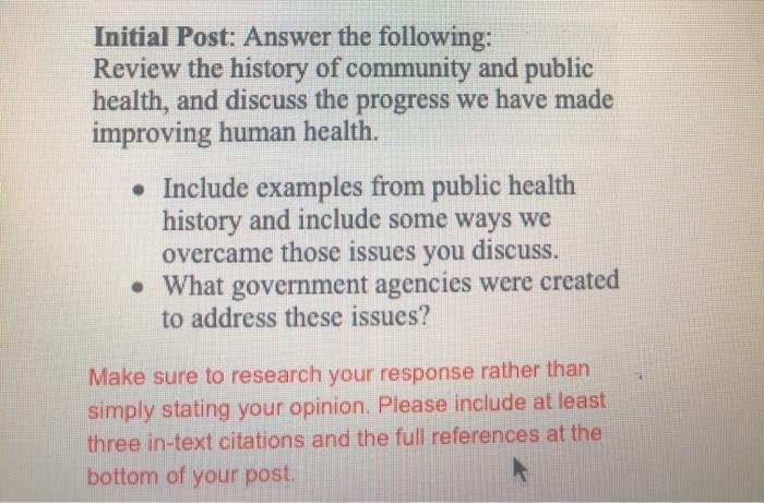 Initial Post: Answer the following: Review the history of community and public health, and discuss the progress we have made