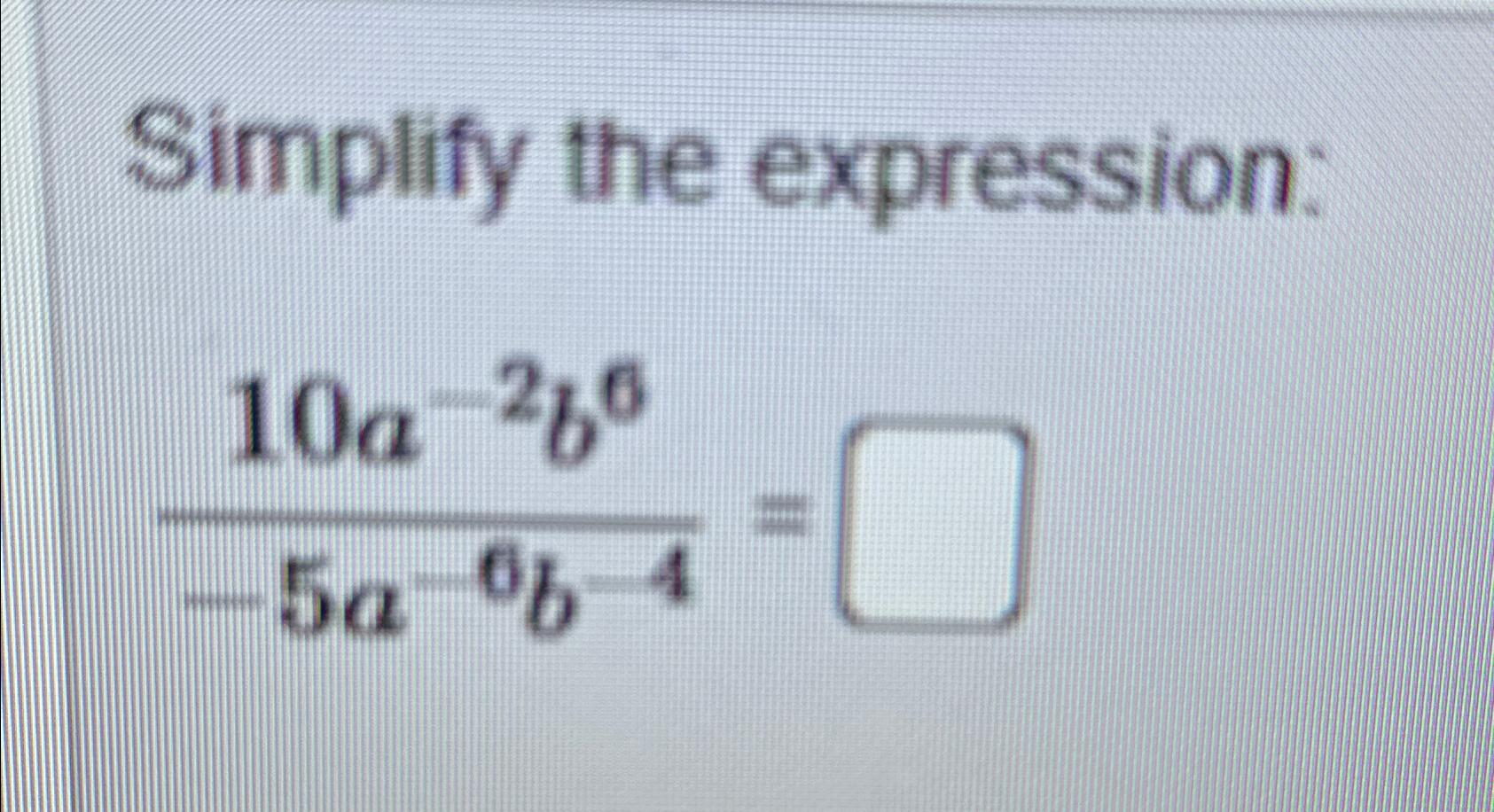 Solved Simplify the expression:10a-2b6-5a-6b-4= | Chegg.com