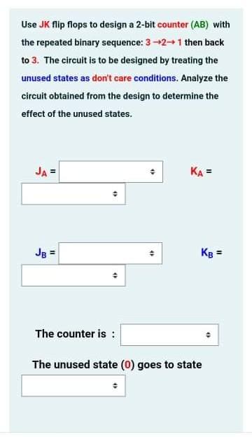 Solved Use JK flip flops to design a 2-bit counter (AB) with | Chegg.com