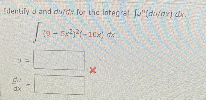 Solved Identify u and du/dx for the integral ∫un(du/dx)dx. | Chegg.com