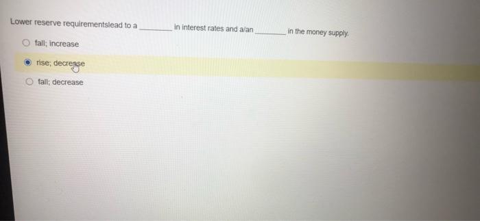 Solved Lower reserve requirementslead to a in interest rates | Chegg.com