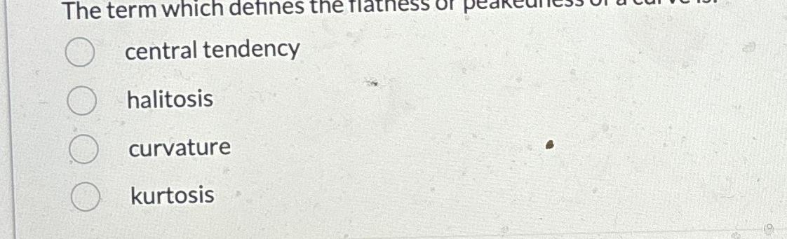 Solved the term which defines the flatness or peakedness of | Chegg.com