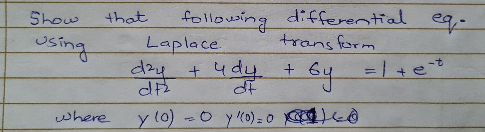 Show using that following differential Laplace transform dzy + udy + бу y (o). y (0) = 0 D where eq,- = 1+e=t