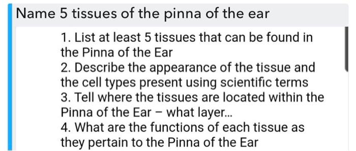 Name 5 tissues of the pinna of the ear 1. List at least 5 tissues that can be found in the Pinna of the Ear 2. Describe the a