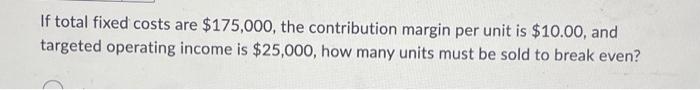 Solved If total fixed costs are $175,000, the contribution | Chegg.com