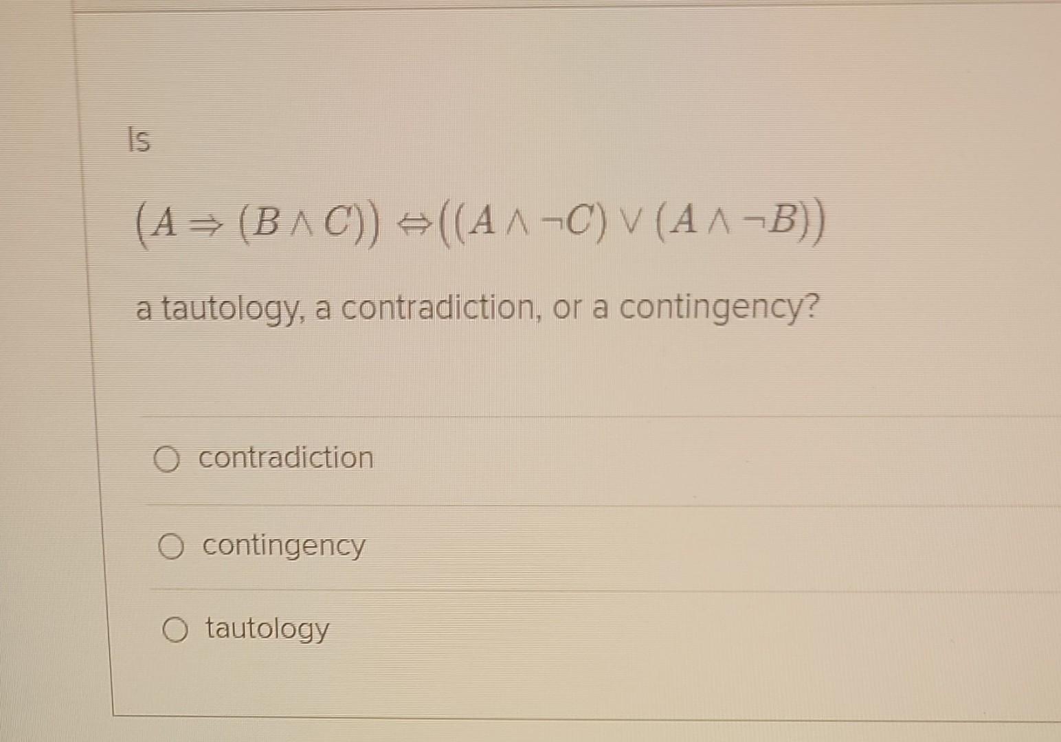 Solved A⇒ B∧c ⇔ A∧¬c ∨ A∧¬b A Tautology A