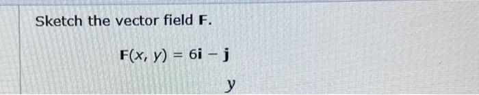 Sketch the vector field \( F \). \[ \mathbf{F}(x, y)=6 \mathbf{i}-\mathbf{j} \]