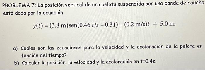 PROBLEMA 7: La posición vertical de una pelota suspendida por una banda de caucho está dada por la ecuación \[ y(t)=(3.8 \mat