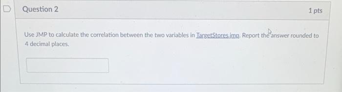 Solved Question 2 1 pts Use JMP to calculate the correlation | Chegg.com