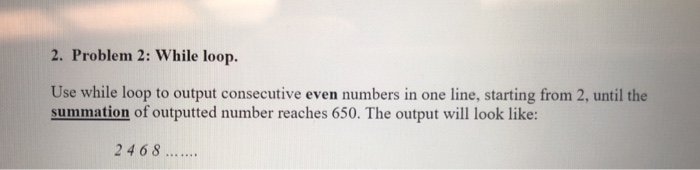 Solved 2. Problem 2: While loop. Use while loop to output | Chegg.com