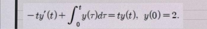 Solved −ty′(t)+∫0ty(τ)dτ=ty(t),y(0)=2 | Chegg.com