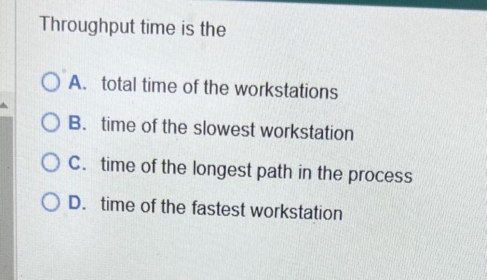 Solved Throughput time is the A. total time of the | Chegg.com