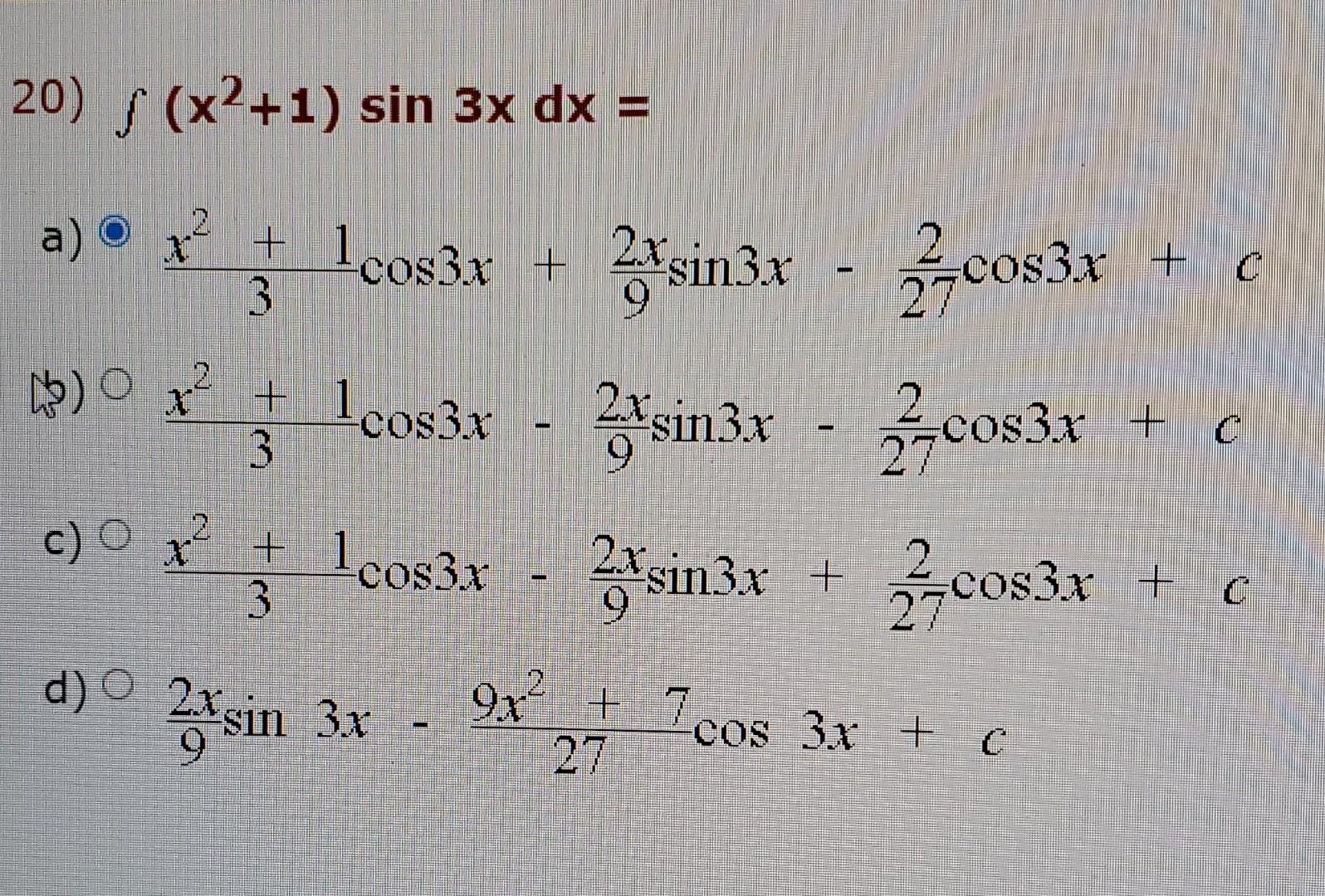 20) ƒ (x²+1) sin 3x dx : a) • x² + cos3x + 2 sin3x - 3 [)0x² + 1cos3x - 2xsin3x - c)0 x² + 1cos3x - 2sin3x 3 d) O cos3x 2xsin