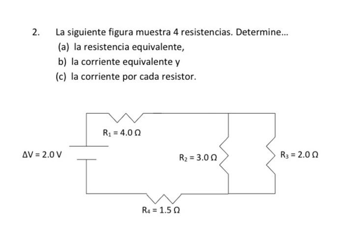 2. La siguiente figura muestra 4 resistencias. Determine... (a) la resistencia equivalente, b) la corriente equivalente \( y