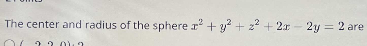 Solved The center and radius of the sphere x2+y2+z2+2x-2y=2 | Chegg.com